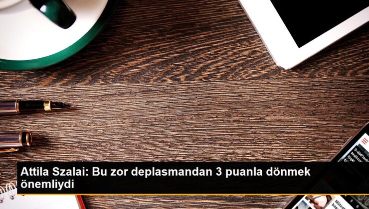 Attila Szalai: Bu güç deplasmandan 3 puanla dönmek kıymetliydi