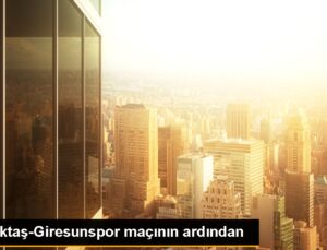 Beşiktaş-Giresunspor maçının akabinde