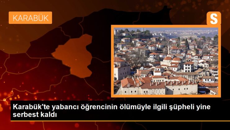 Karabük’te yabancı öğrencinin vefatıyla ilgili kuşkulu yeniden özgür kaldı