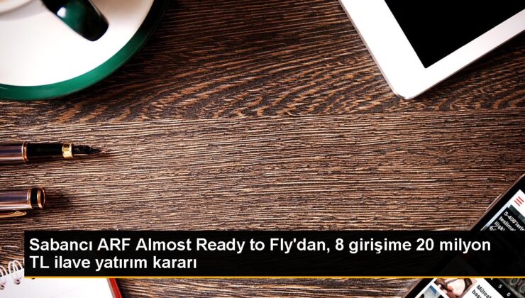 Sabancı ARF Almost Ready to Fly’dan, 8 teşebbüse 20 milyon TL ek yatırım kararı