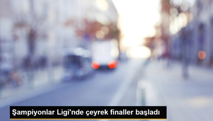 Şampiyonlar Ligi’nde çeyrek finaller başladı