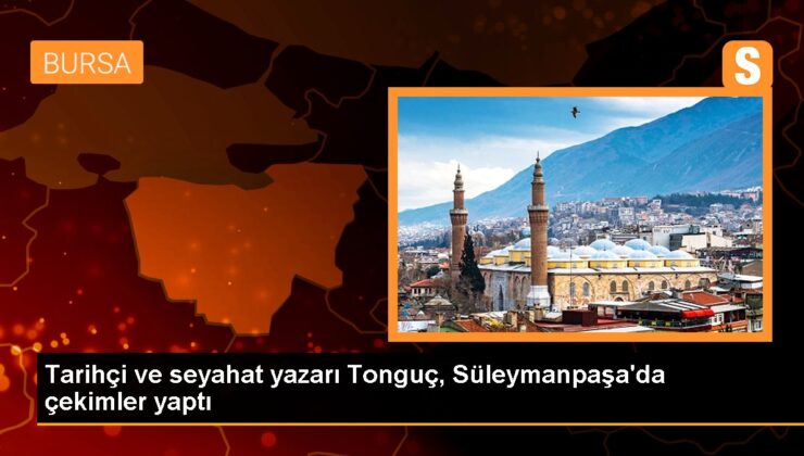 Tarihçi ve seyahat yazarı Tonguç, Süleymanpaşa’da çekimler yaptı