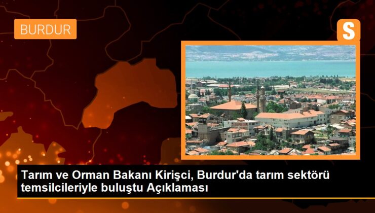 Tarım ve Orman Bakanı Kirişci, Burdur’da tarım bölümü temsilcileriyle buluştu Açıklaması