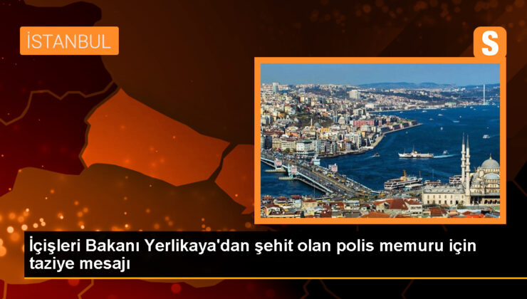 İçişleri Bakanı Yerlikaya’dan şehit olan polis memuru için taziye iletisi