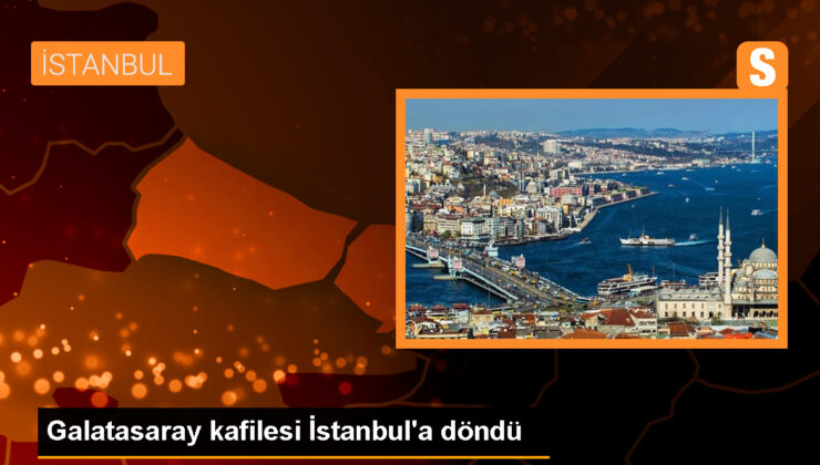 Galatasaray, Harika Kupa maçı için İstanbul’a döndü